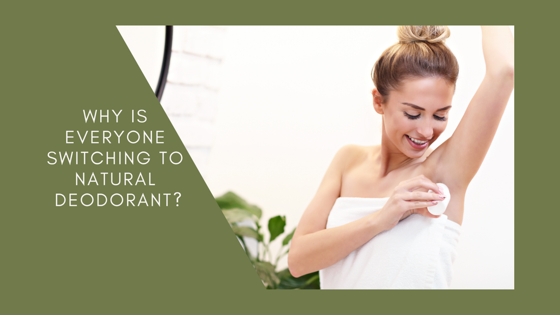 WHY IS EVERYONE SWITCHING TO NATURAL DEODORANT?